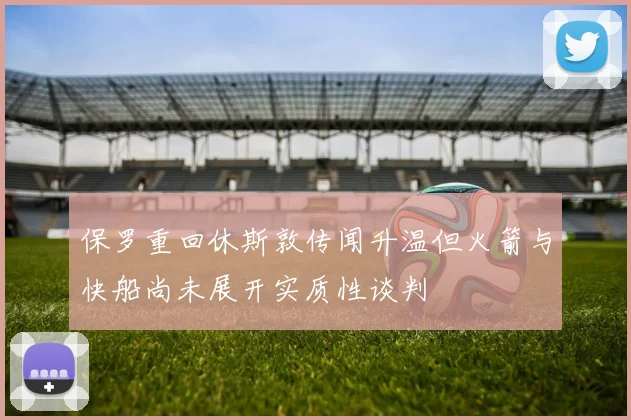 保罗重回休斯敦传闻升温但火箭与快船尚未展开实质性谈判
